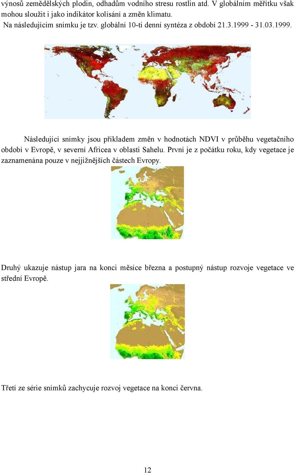 31.03.1999. Následující snímky jsou příkladem změn v hodnotách NDVI v průběhu vegetačního období v Evropě, v severní Africea v oblasti Sahelu.