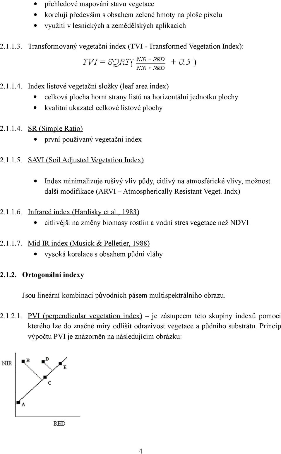 Index listové vegetační složky (leaf area index) celková plocha horní strany listů na horizontální jednotku plochy kvalitní ukazatel celkové listové plochy 2.1.1.4.