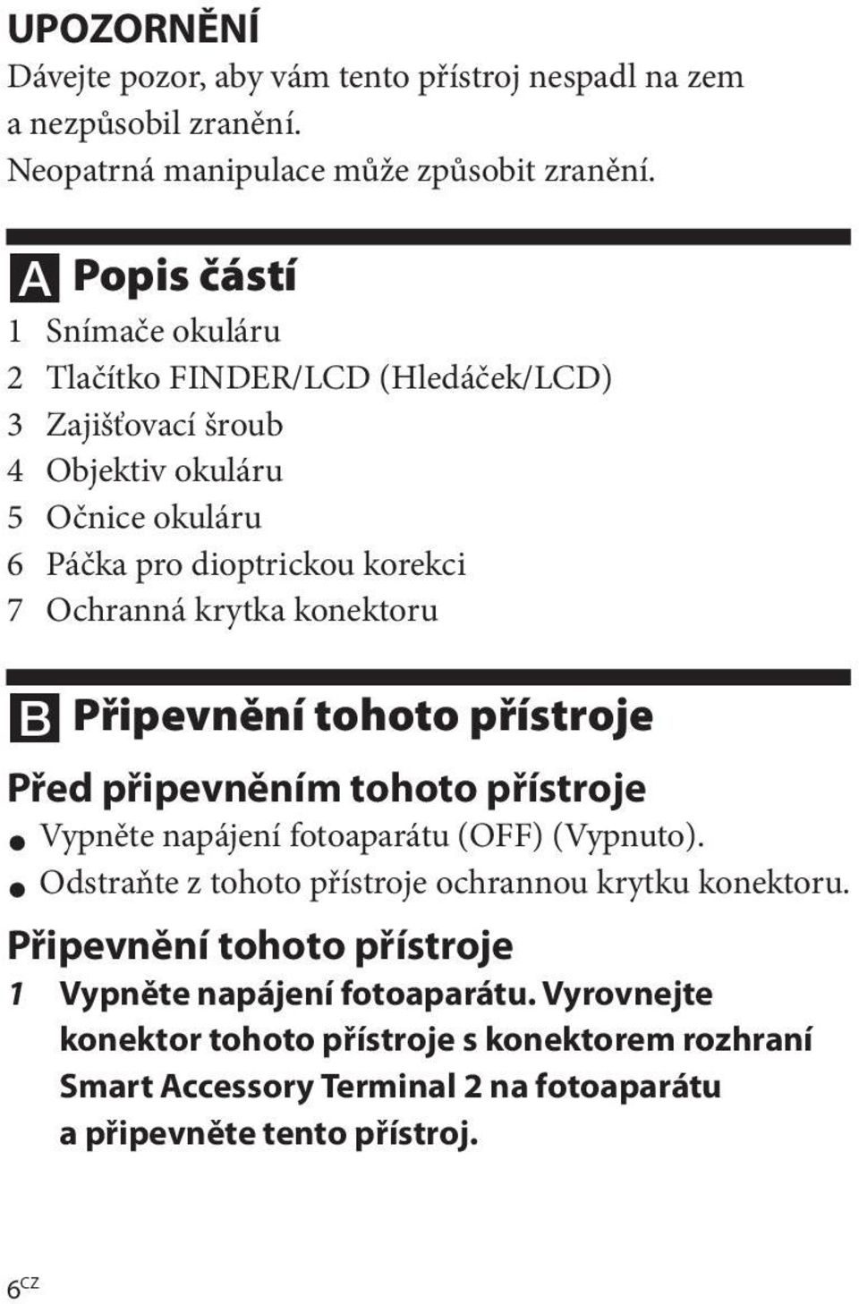 krytka konektoru Připevnění tohoto přístroje Před připevněním tohoto přístroje Vypněte napájení fotoaparátu (OFF) (Vypnuto).