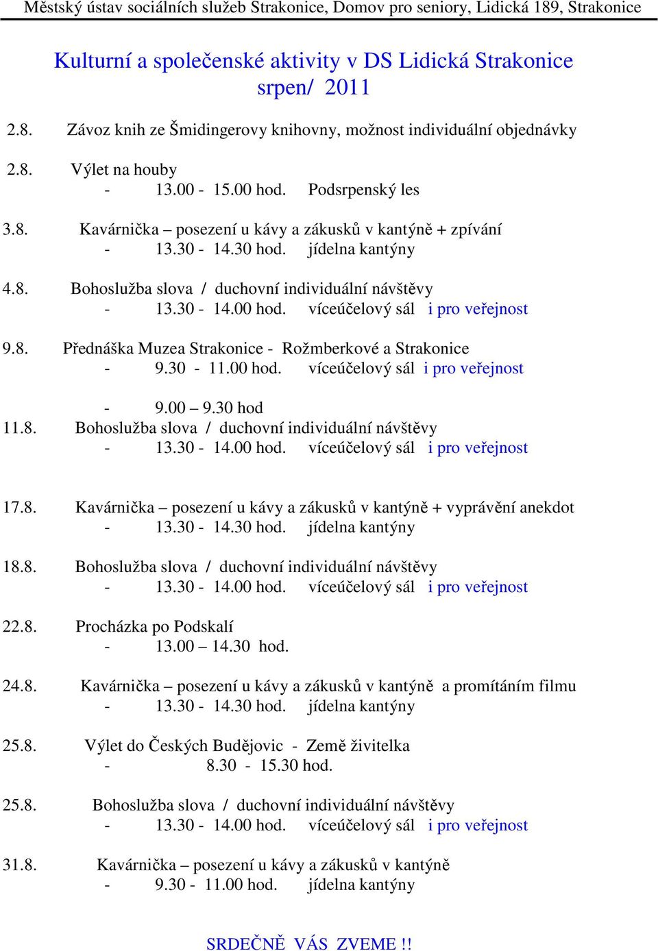 8. Bohoslužba slova / duchovní individuální návštěvy 22.8. Procházka po Podskalí - 13.00 14.30 hod. 24.8. Kavárnička posezení u kávy a zákusků v kantýně a promítáním filmu 25.8. Výlet do Českých Budějovic - Země živitelka - 8.