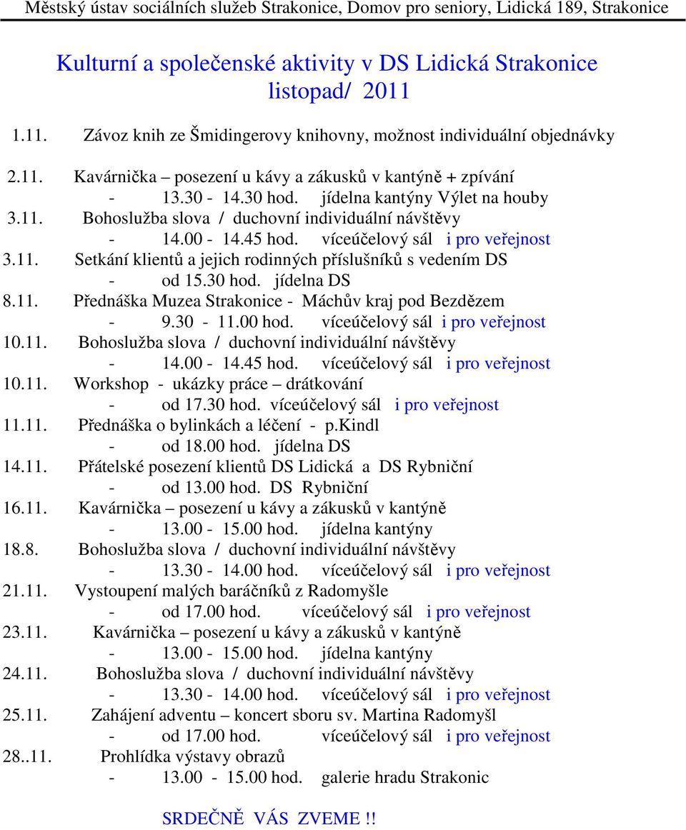 11. Workshop - ukázky práce drátkování - od 17.30 hod. víceúčelový sál i pro veřejnost 11.11. Přednáška o bylinkách a léčení - p.kindl - od 18.00 hod. jídelna DS 14.11. Přátelské posezení klientů DS Lidická a DS Rybniční - od 13.