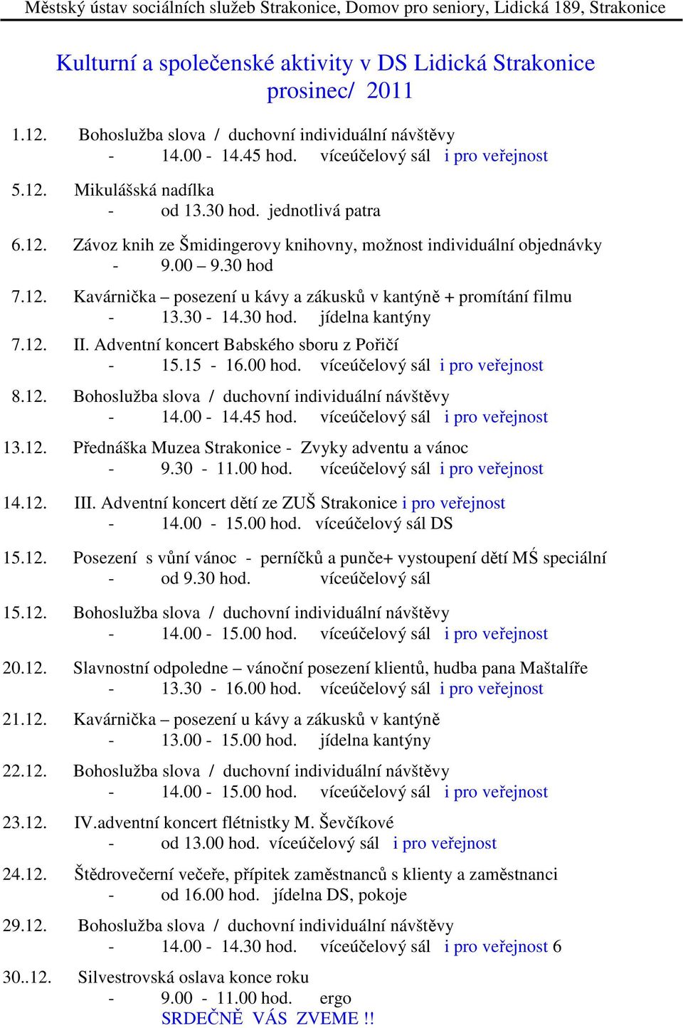 12. Přednáška Muzea Strakonice - Zvyky adventu a vánoc 14.12. III. Adventní koncert dětí ze ZUŠ Strakonice i pro veřejnost - 14.00-15.00 hod. víceúčelový sál DS 15.12. Posezení s vůní vánoc - perníčků a punče+ vystoupení dětí MŚ speciální - od 9.