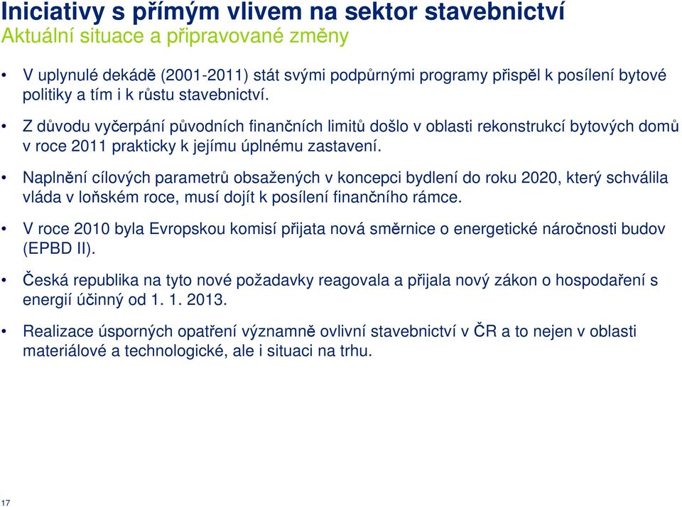 Naplnění cílových parametrů obsažených v koncepci bydlení do roku 2020, který schválila vláda v loňském roce, musí dojít k posílení finančního rámce.