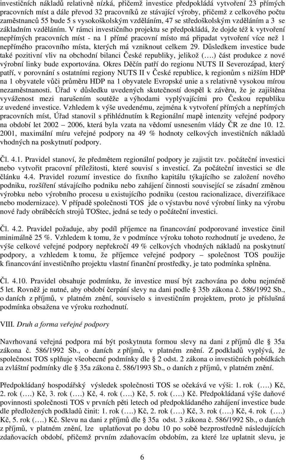 V rámci investičního projektu se předpokládá, že dojde též k vytvoření nepřímých pracovních míst - na 1 přímé pracovní místo má připadat vytvoření více než 1 nepřímého pracovního místa, kterých má