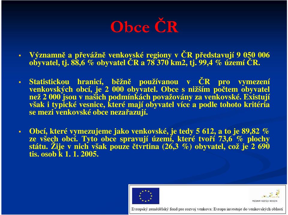 Obce s nižším počtem obyvatel než 2 000 jsou v našich podmínkách považovány za venkovské.