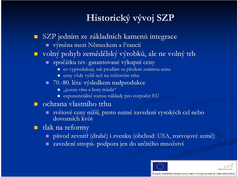 léta: výsledkem nadprodukce jezera vína a hory másla exponenciálně rostou náklady pro rozpočet EU ochrana vlastního trhu světové ceny nižší, proto