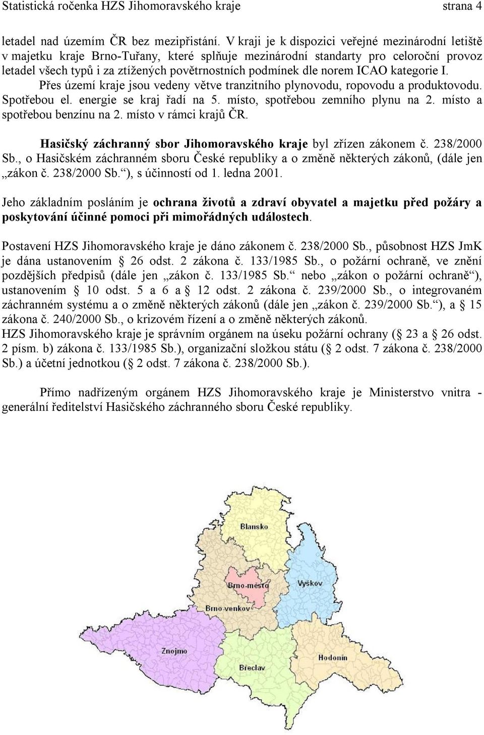 norem ICAO kategorie I. Přes území kraje jsou vedeny větve tranzitního plynovodu, ropovodu a produktovodu. Spotřebou el. energie se kraj řadí na 5. místo, spotřebou zemního plynu na 2.