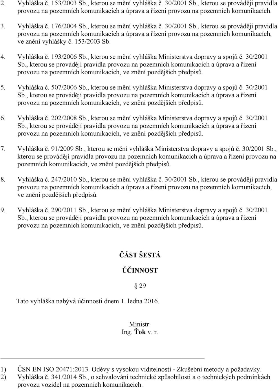 , kterou se provádějí pravidla provozu na pozemních komunikacích a úprava a řízení provozu na pozemních komunikacích, ve znění vyhlášky č. 153/2003 Sb. Vyhláška č. 193/2006 Sb.