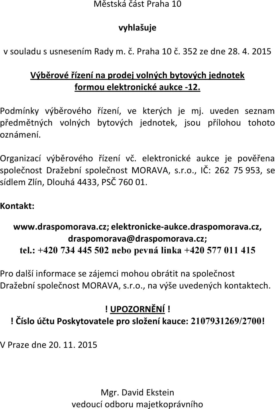 elektronické aukce je pověřena společnost Dražební společnost MORAVA, s.r.o., IČ: 262 75 953, se sídlem Zlín, Dlouhá 4433, PSČ 760 01. Kontakt: www.draspomorava.cz; elektronicke-aukce.draspomorava.cz, draspomorava@draspomorava.