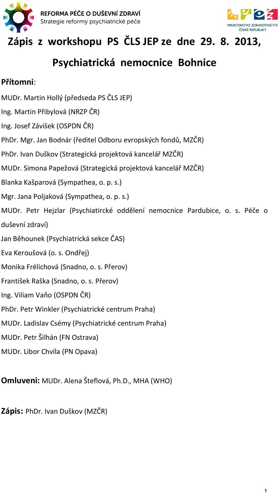 Jan Bodnár (ředitel Odboru evropských fondů, MZČR) 8'$+3,'>&MD2,&.6I4EJ&I)2N,3C?&C0L2,'J&O+CP3: PhDr. Ivan Duškov (Strategická projektová kancelář MZČR)!"#$%&8')&TPUCJ&4V%#%&.