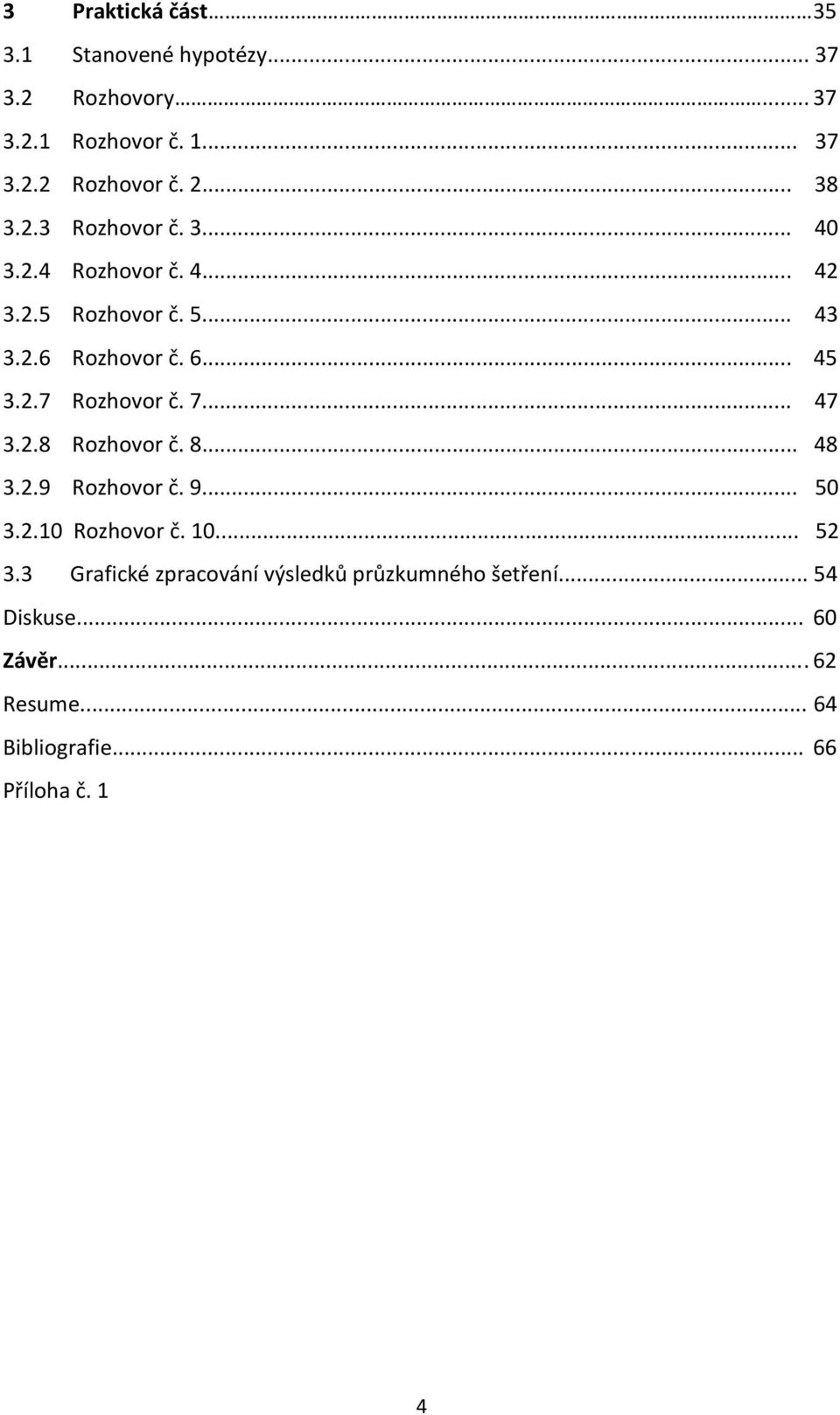 7... 47 3.2.8 Rozhovor č. 8... 48 3.2.9 Rozhovor č. 9... 50 3.2.10 Rozhovor č. 10... 52 3.