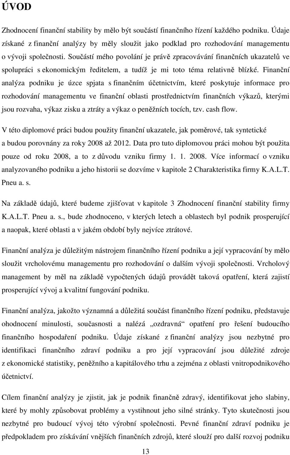 Součástí mého povolání je právě zpracovávání finančních ukazatelů ve spolupráci s ekonomickým ředitelem, a tudíž je mi toto téma relativně blízké.