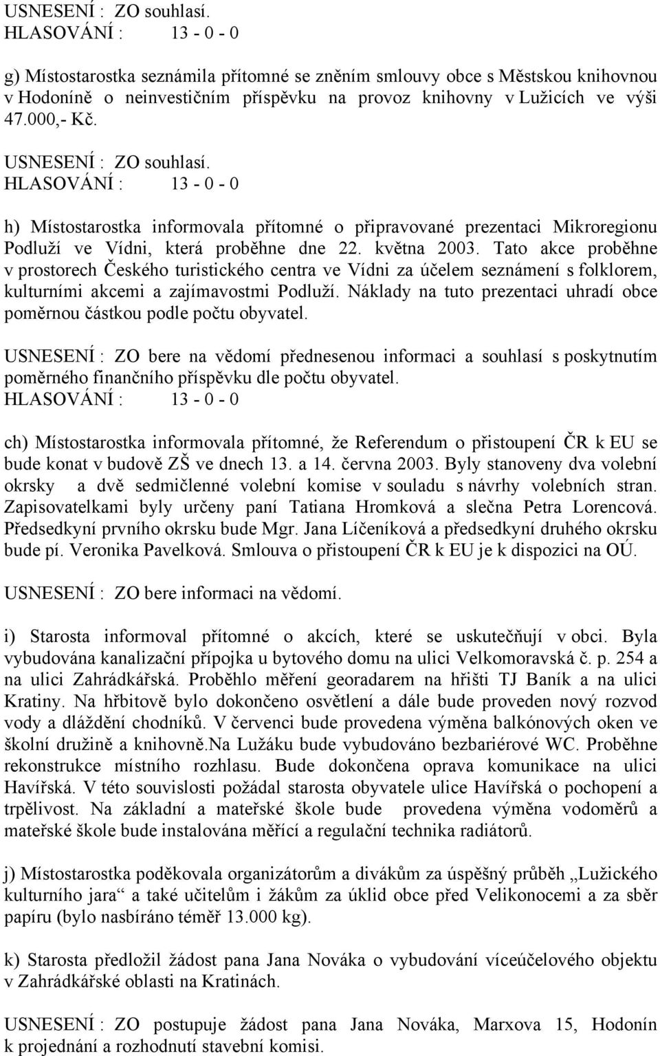 Tato akce proběhne v prostorech Českého turistického centra ve Vídni za účelem seznámení s folklorem, kulturními akcemi a zajímavostmi Podluží.