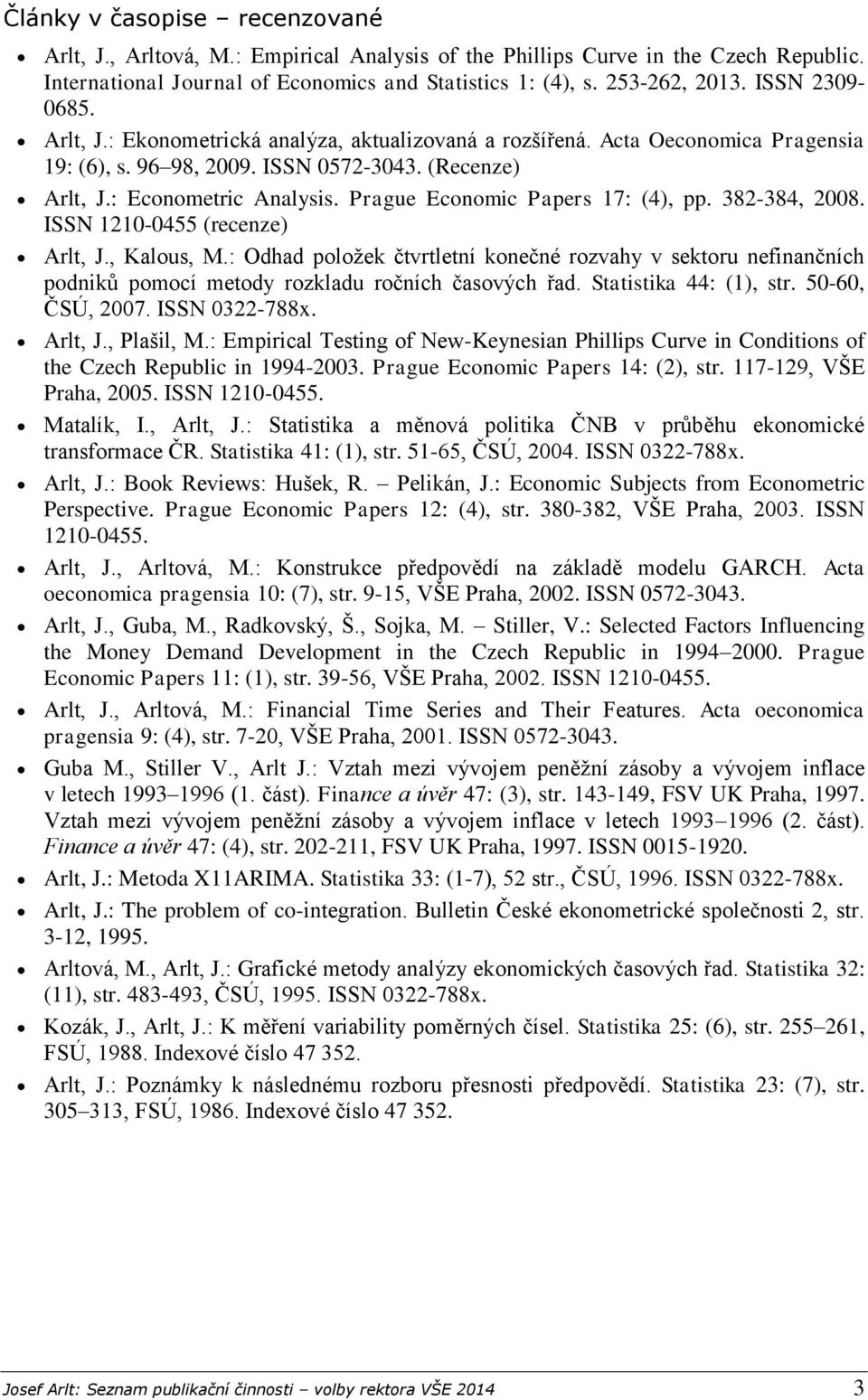 Prague Economic Papers 17: (4), pp. 382-384, 2008. ISSN 1210-0455 (recenze) Arlt, J., Kalous, M.