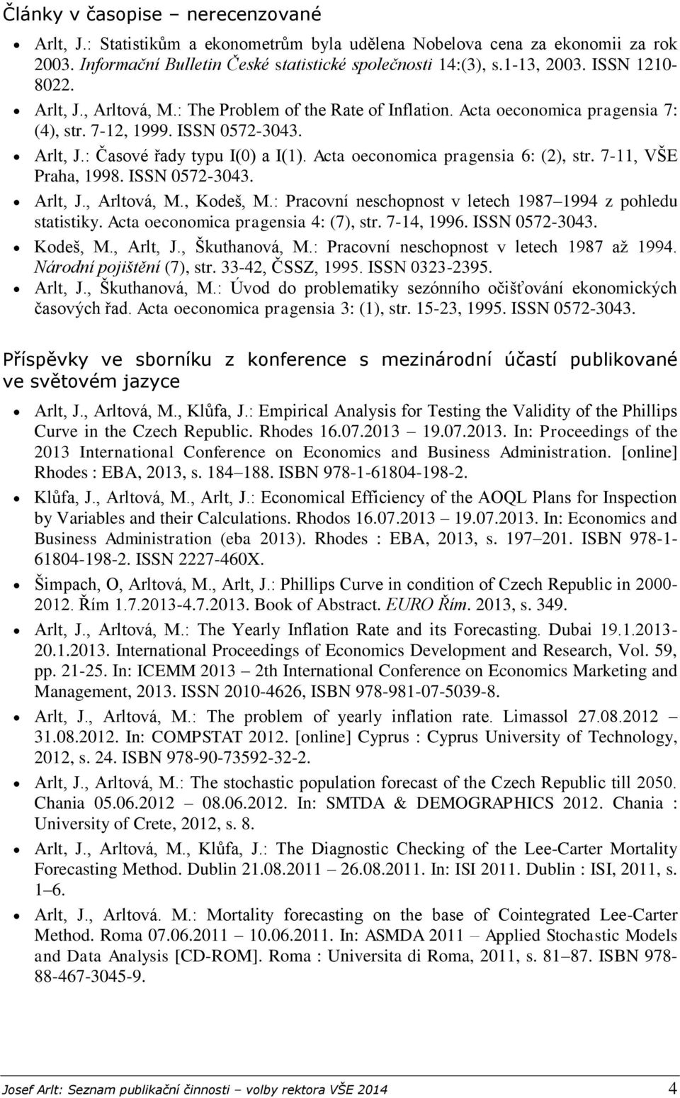 Acta oeconomica pragensia 6: (2), str. 7-11, VŠE Praha, 1998. ISSN 0572-3043. Arlt, J., Arltová, M., Kodeš, M.: Pracovní neschopnost v letech 1987 1994 z pohledu statistiky.