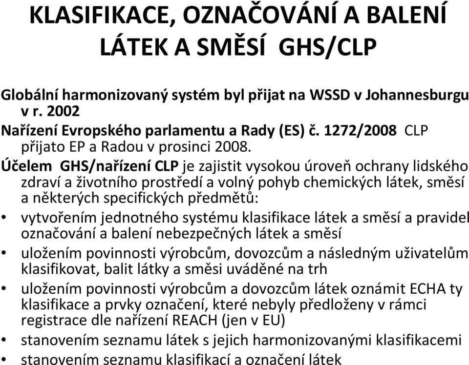 Účelem GHS/nařízeníCLP je zajistit vysokou úroveňochrany lidského zdraví a životního prostředí a volný pohyb chemických látek, směsí a některých specifických předmětů: vytvořením jednotného systému