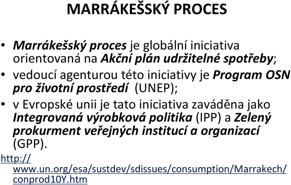 Evropskéunii je tato iniciativa zaváděna jako Integrovanávýrobkovápolitika(IPP) a Zelený prokurment