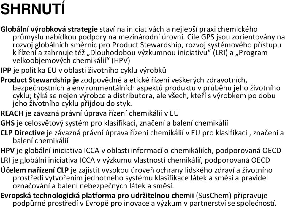 chemikálií (HPV) IPP je politika EU v oblasti životního cyklu výrobků Product Stewardship je zodpovědnéaetickéřízeníveškerých zdravotních, bezpečnostních aenvironmentálních aspektůproduktu vprůběhu