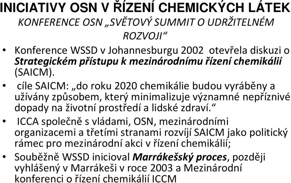 cíle SAICM: do roku 2020 chemikálie budou vyráběny a užívány způsobem, který minimalizuje významné nepříznivé dopady na životní prostředí a lidské zdraví.