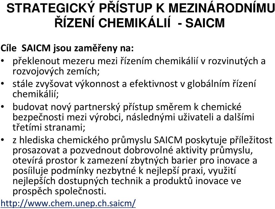 dalšími třetími stranami; zhlediska chemického průmyslu SAICM poskytuje příležitost prosazovat a pozvednout dobrovolnéaktivity průmyslu, otevíráprostor kzamezenízbytných