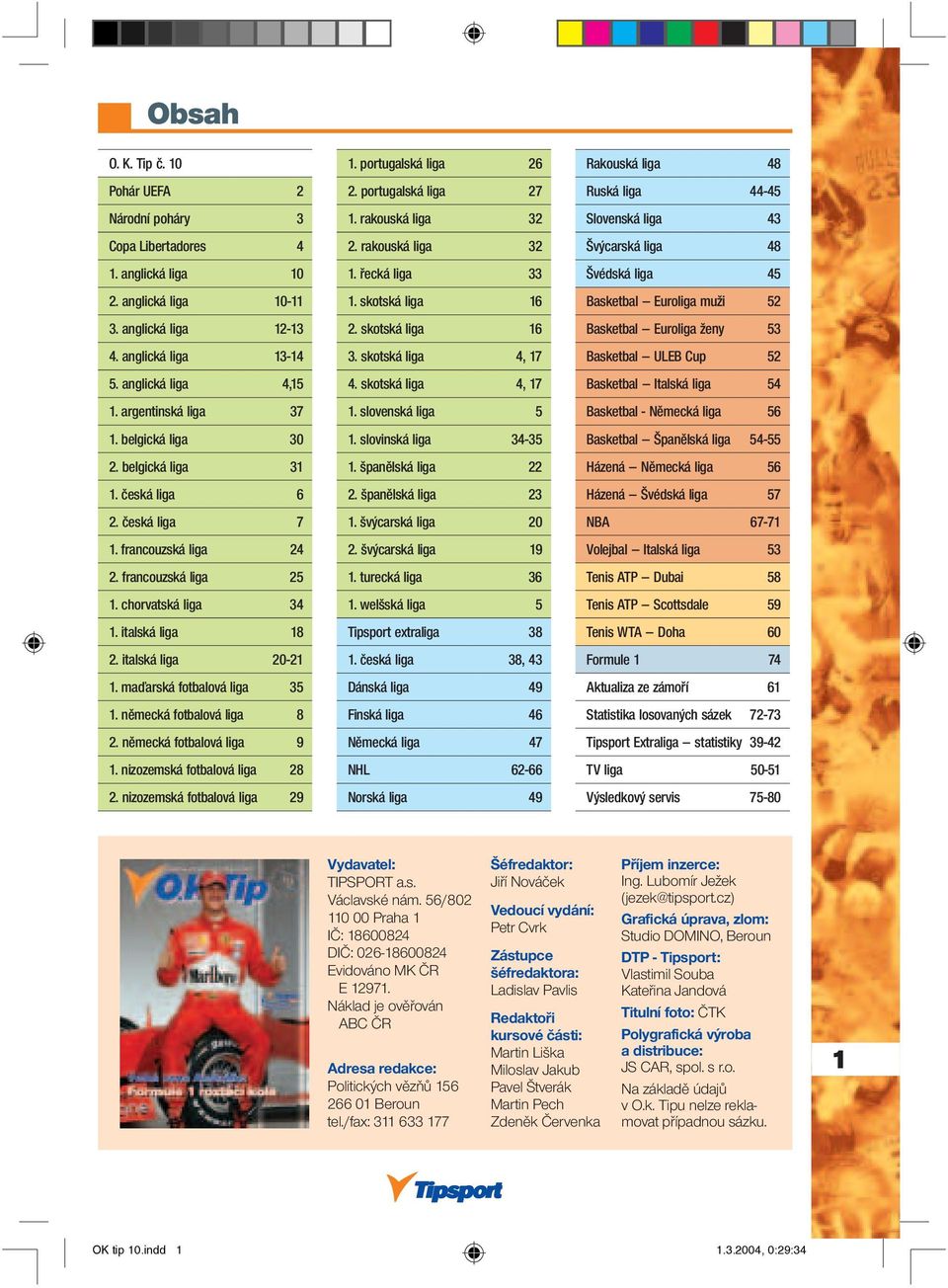 italská liga 20-21 1. maďarská fotbalová liga 35 1. německá fotbalová liga 8 2. německá fotbalová liga 9 1. nizozemská fotbalová liga 28 2. nizozemská fotbalová liga 29 1. portugalská liga 26 2.