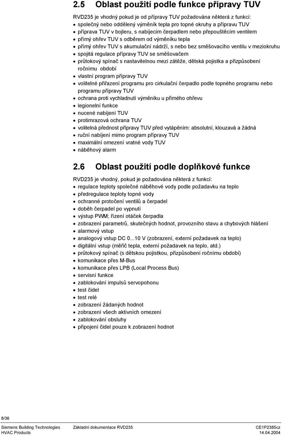 přípravy TUV se směšovačem průtokový spínač s nastavitelnou mezi zátěže, dětská pojistka a přizpůsobení ročnímu období vlastní program přípravy TUV volitelné přiřazení programu pro cirkulační