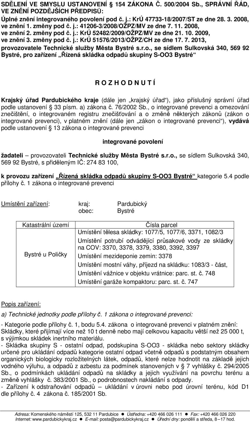 r.o., se sídlem Sulkovská 340, 569 92 Bystré, pro zařízení Řízená skládka odpadů skupiny S-3 Bystré R Z H D N U T Í Krajský úřad Pardubického kraje (dále jen krajský úřad ), jako příslušný správní