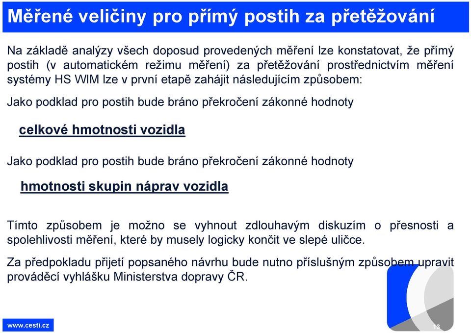 hmotnosti vozidla Jako podklad pro postih bude bráno překročení zákonné hodnoty hmotnosti skupin náprav vozidla Tímto způsobem je možno se vyhnout zdlouhavým diskuzím o