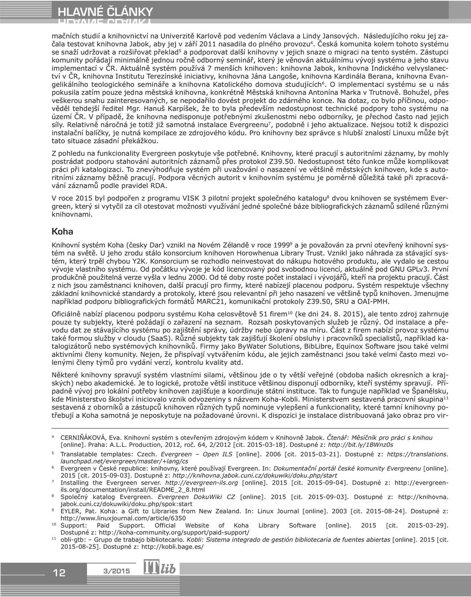 Zástupci komunity pořádají minimálně jednou ročně odborný seminář, který je věnován aktuálnímu vývoji systému a jeho stavu implementací v ČR.