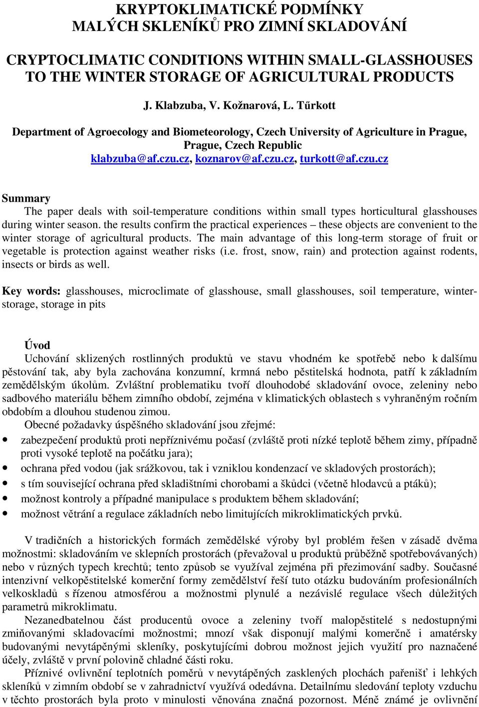 cz, koznarov@af.czu.cz, turkott@af.czu.cz Summary The paper deals with soil-temperature conditions within small types horticultural glasshouses during winter season.