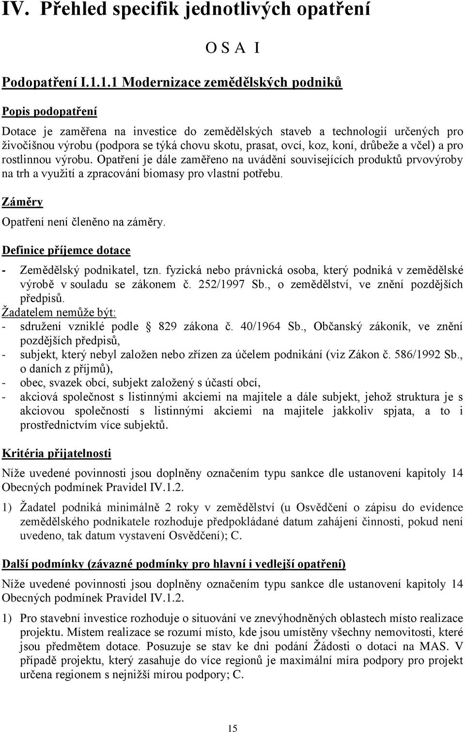 koz, koní, drůbeže a včel) a pro rostlinnou výrobu. Opatření je dále zaměřeno na uvádění souvisejících produktů prvovýroby na trh a využití a zpracování biomasy pro vlastní potřebu.