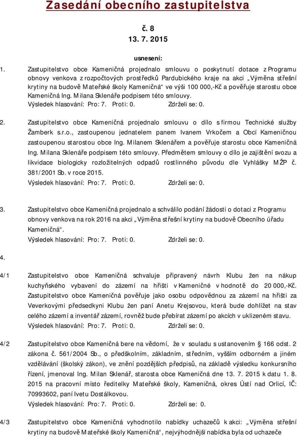 Kameničná ve výši 100 000,-Kč a pověřuje starostu obce Kameničná Ing. Milana Sklenáře podpisem této smlouvy. 2.