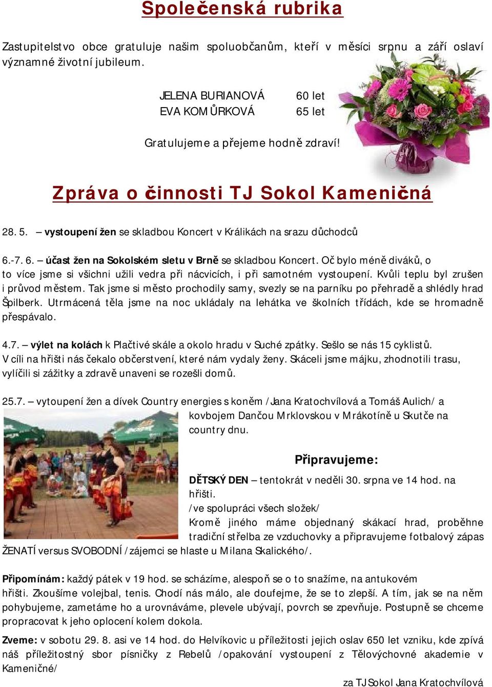 Oč bylo méně diváků, o to více jsme si všichni užili vedra při nácvicích, i při samotném vystoupení. Kvůli teplu byl zrušen i průvod městem.