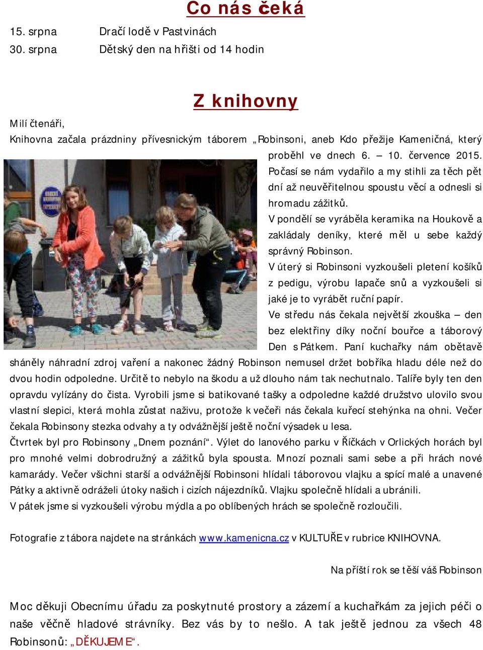 Počasí se nám vydařilo a my stihli za těch pět dní až neuvěřitelnou spoustu věcí a odnesli si hromadu zážitků.