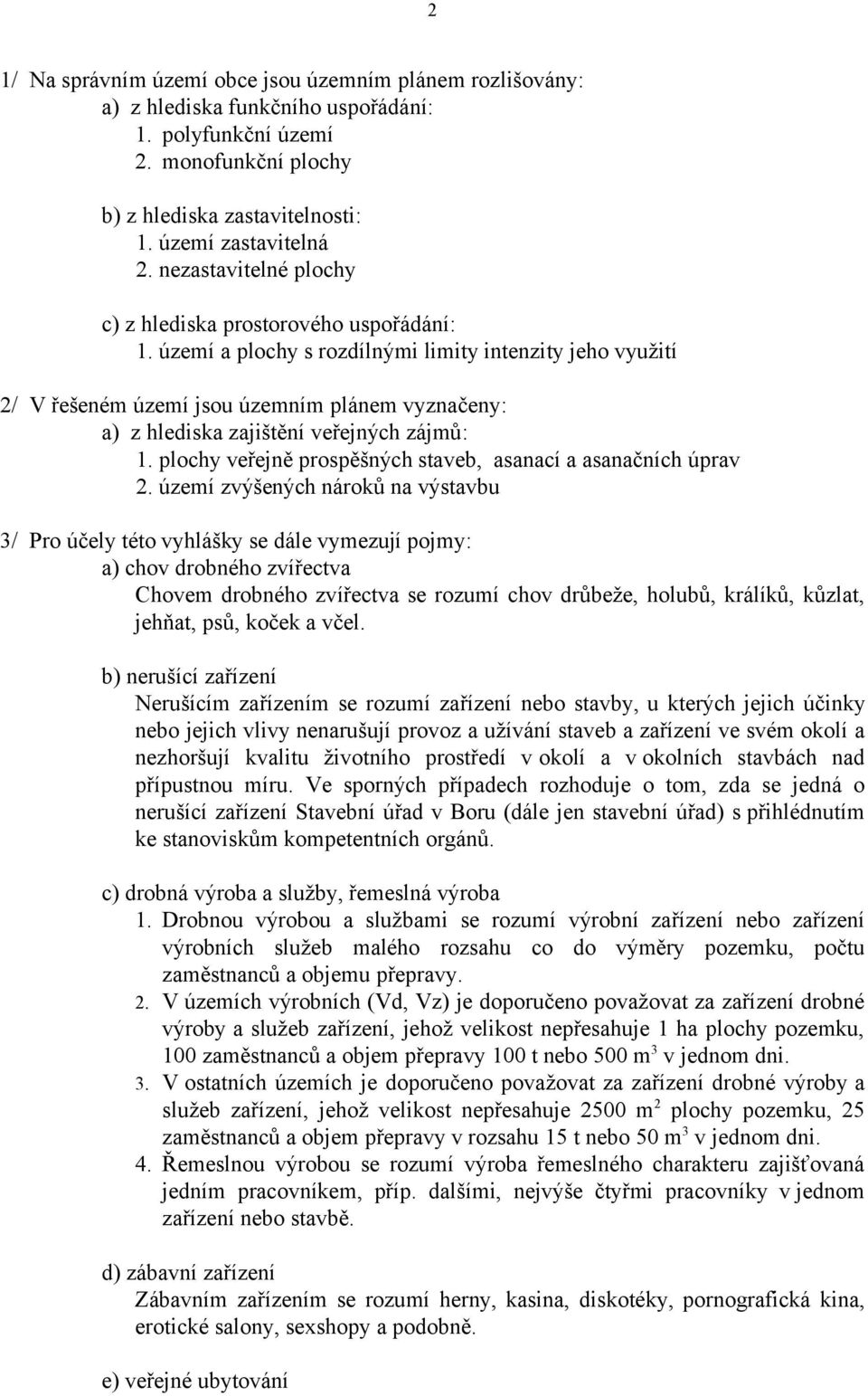 území a plochy s rozdílnými limity intenzity jeho využití 2/ V řešeném území jsou územním plánem vyznačeny: a) z hlediska zajištění veřejných zájmů: 1.