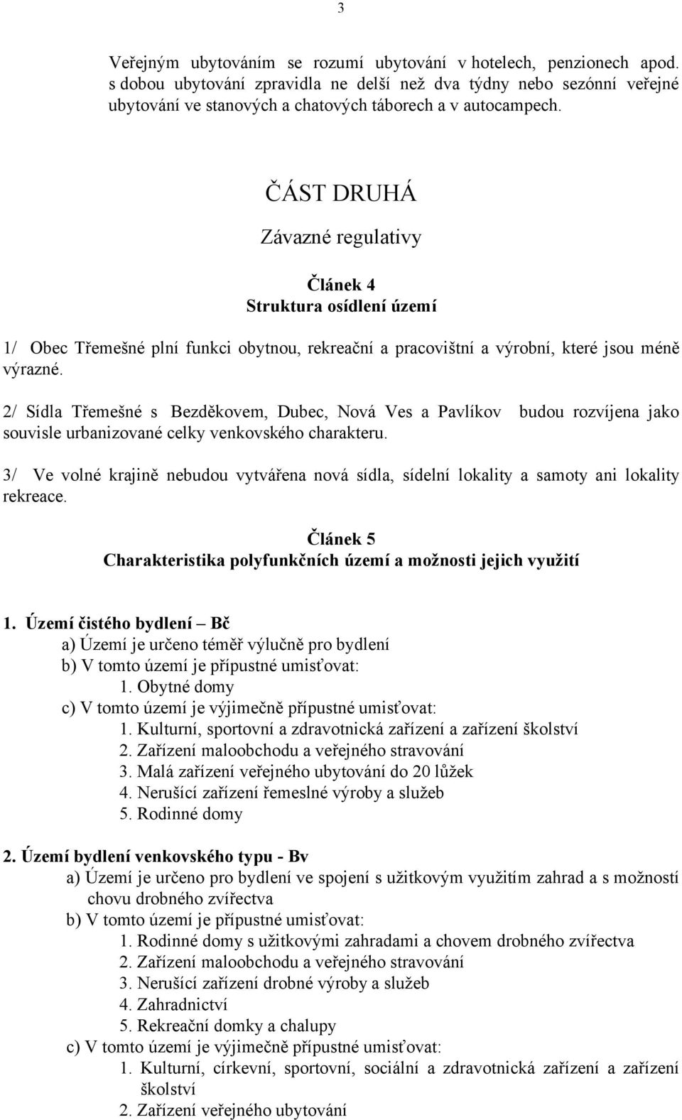 ČÁST DRUHÁ Závazné regulativy Článek 4 Struktura osídlení území 1/ Obec Třemešné plní funkci obytnou, rekreační a pracovištní a výrobní, které jsou méně výrazné.