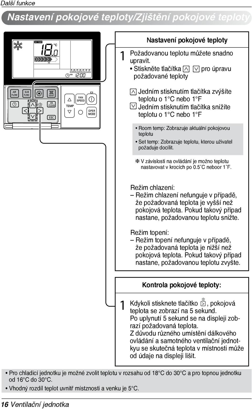 pokojovou teplotu Set temp: Zobrazuje teplotu, kterou uživatel požaduje docílit. V závislosti na ovládání je možno teplotu nastavovat v krocích po 0.5 C neboor 1 F.