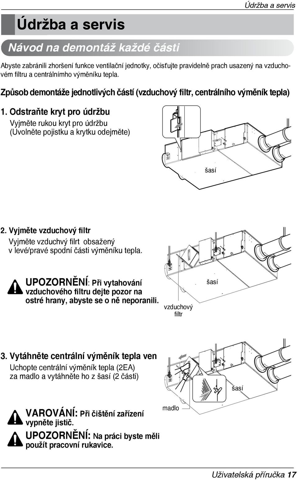 Vyjměte vzduchový filtr Vyjměte vzduchvý filrt obsažený v levé/pravé spodní části výměníku tepla. UPOZORNĚNÍ: Při vytahování vzduchového filtru dejte pozor na ostré hrany, abyste se o ně neporanili.