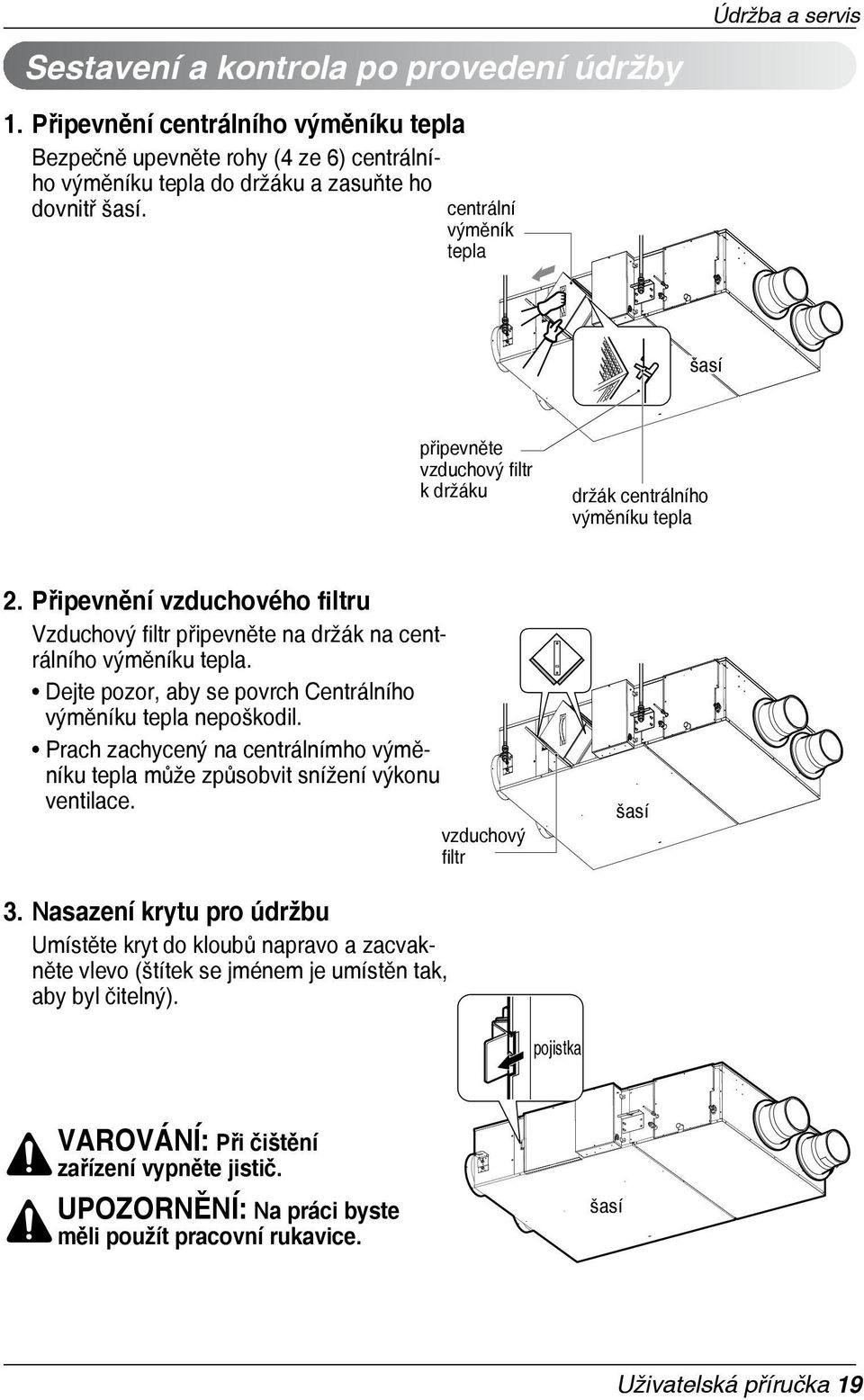 Připevnění vzduchového filtru Vzduchový filtr připevněte na držák na centrálního výměníku tepla. Dejte pozor, aby se povrch Centrálního výměníku tepla nepoškodil.