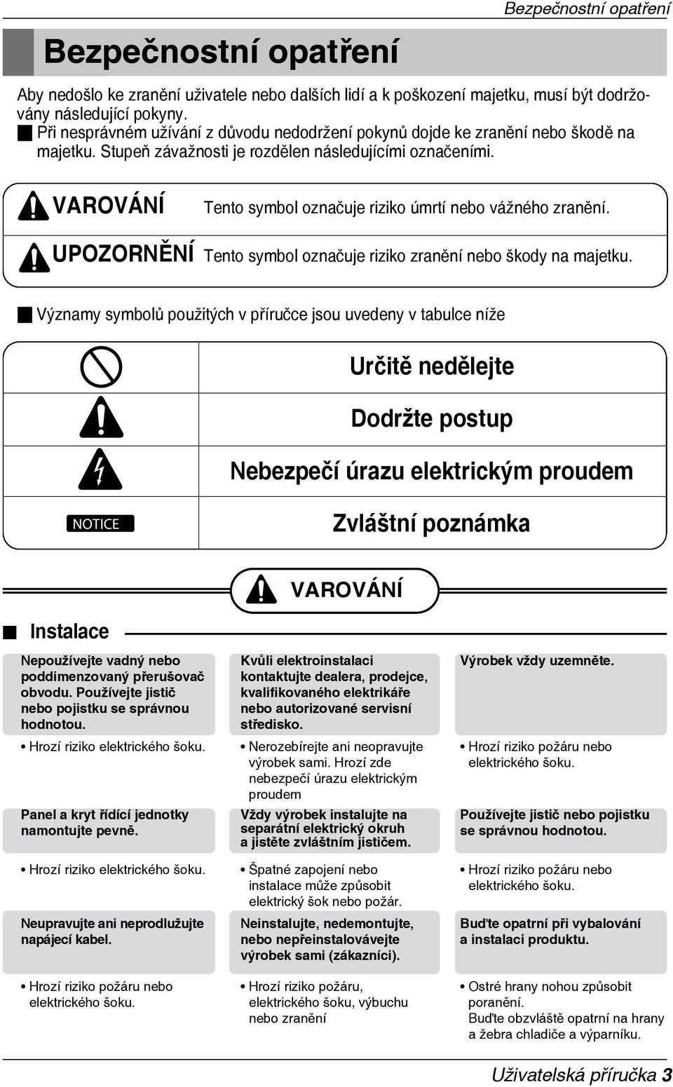 VAROVÁNÍ Tento symbol označuje riziko úmrtí nebo vážného zranění. UPOZORNĚNÍ Tento symbol označuje riziko zranění nebo škody na majetku.