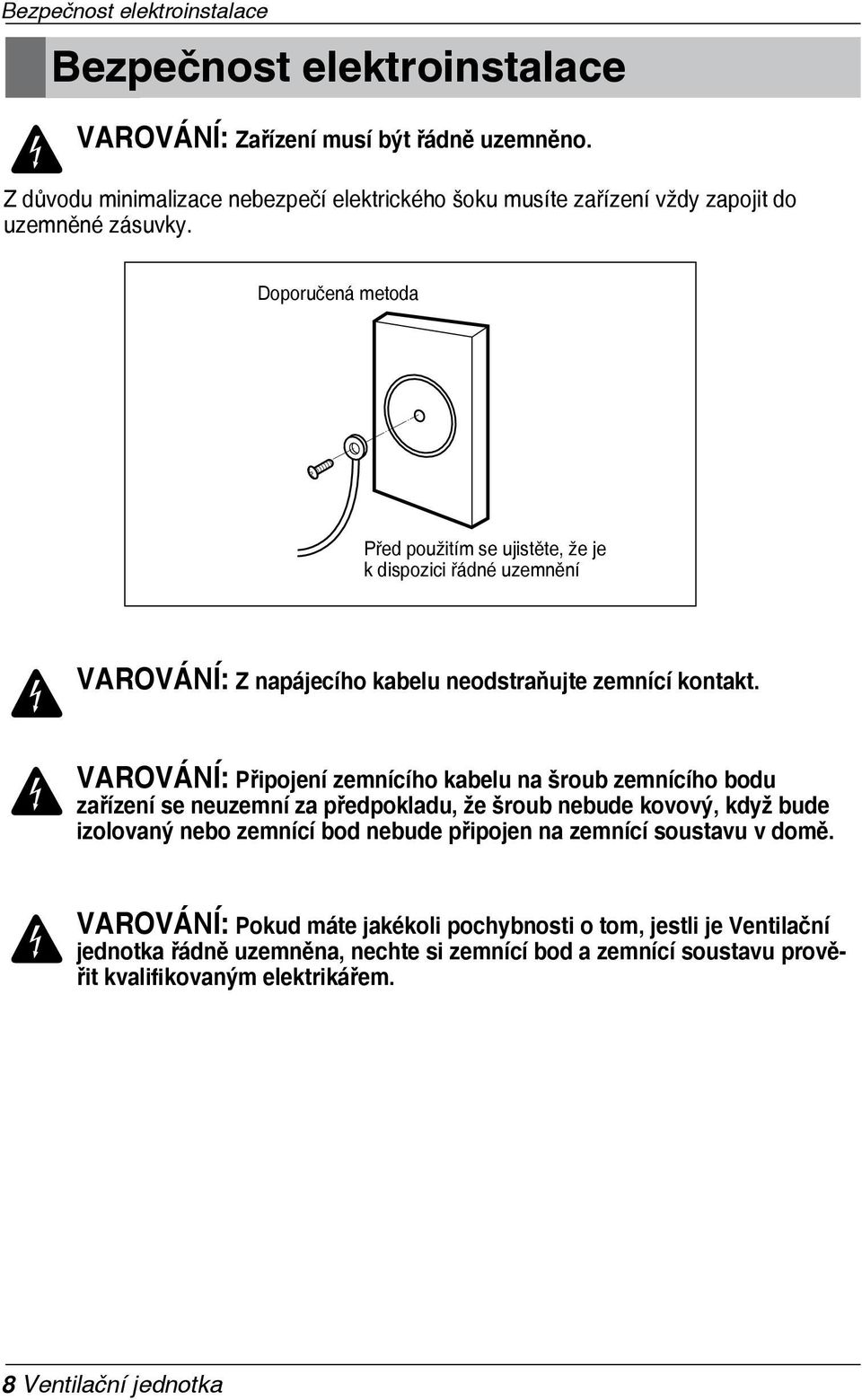 Doporučená metoda Před použitím se ujistěte, že je k dispozici řádné uzemnění VAROVÁNÍ: Z napájecího kabelu neodstraňujte zemnící kontakt.