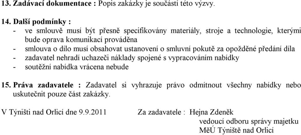 musí obsahovat ustanovení o smluvní pokutě za opožděné předání díla - zadavatel nehradí uchazeči náklady spojené s vypracováním nabídky - soutěžní nabídka