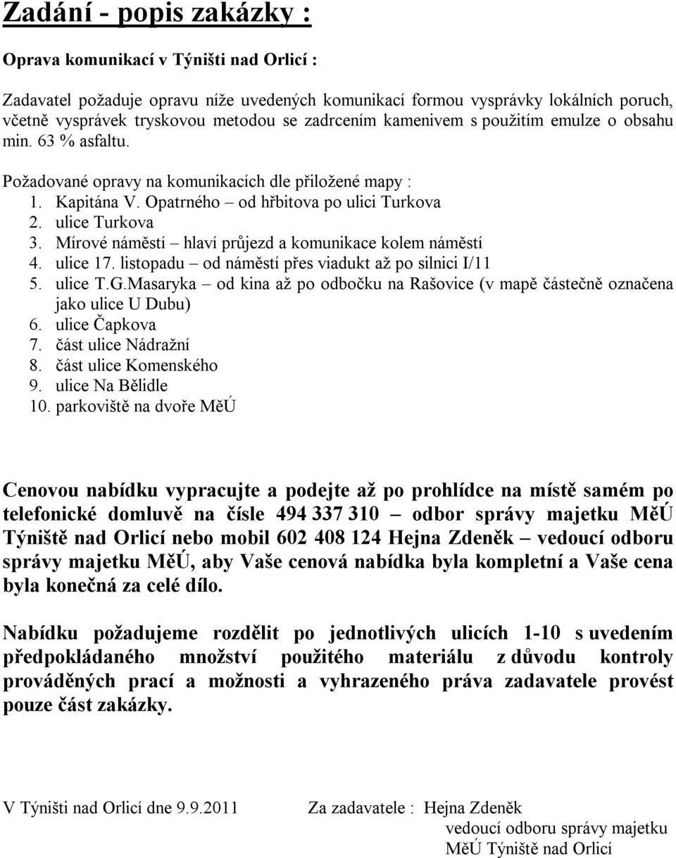 Mírové náměstí hlaví průjezd a komunikace kolem náměstí 4. ulice 17. listopadu od náměstí přes viadukt až po silnici I/11 5. ulice T.G.