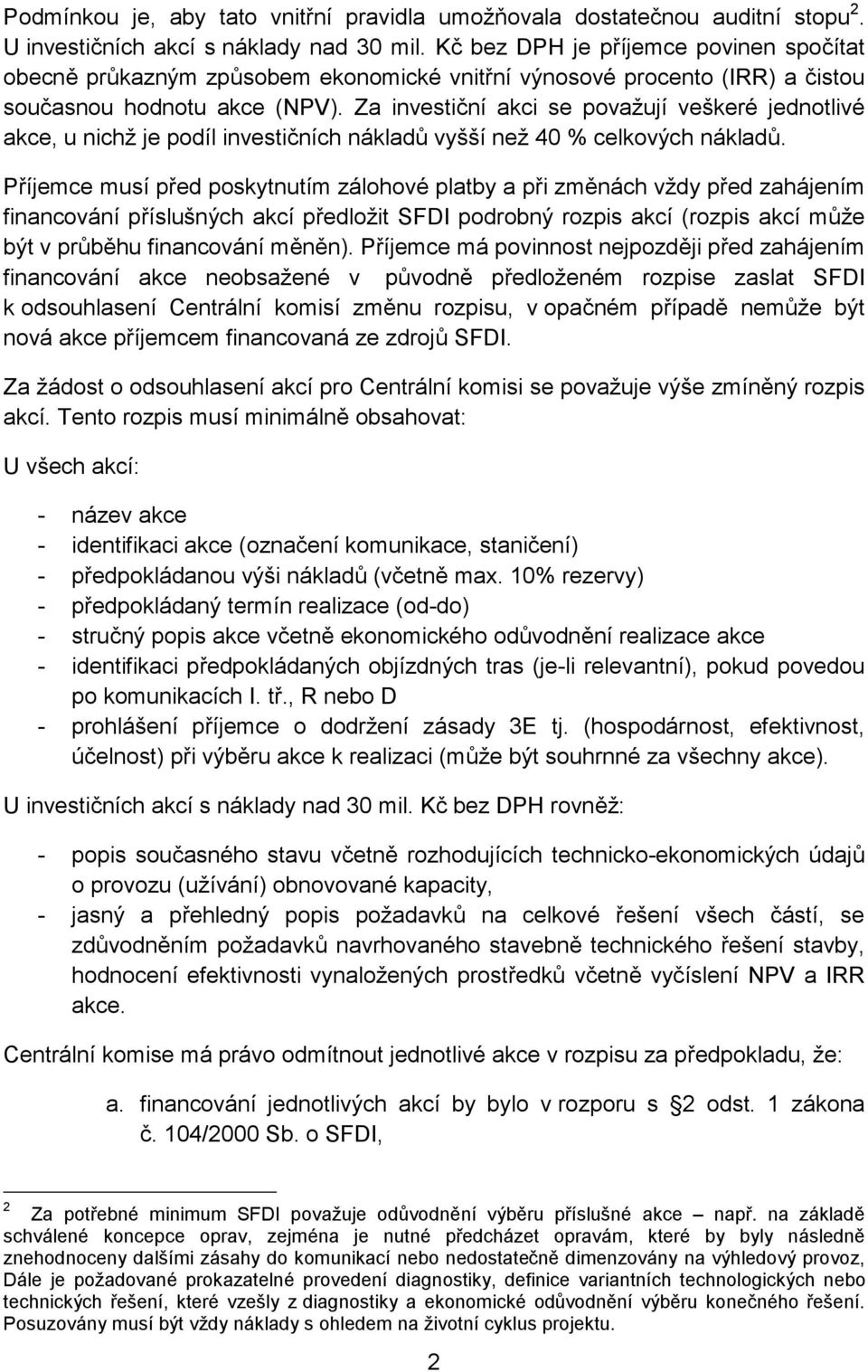 Za investiční akci se považují veškeré jednotlivé akce, u nichž je podíl investičních nákladů vyšší než 40 % celkových nákladů.