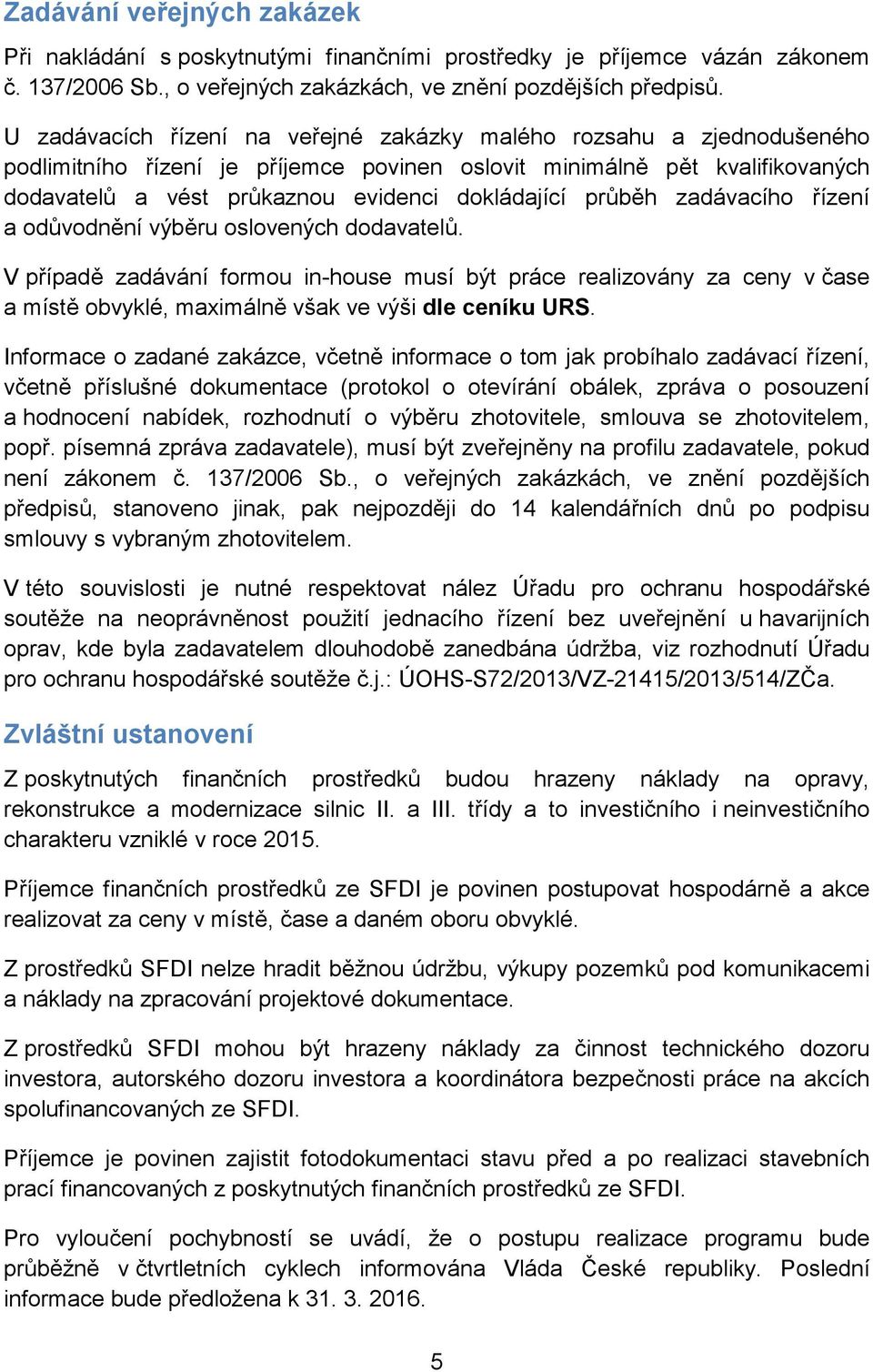 průběh zadávacího řízení a odůvodnění výběru oslovených dodavatelů. V případě zadávání formou in-house musí být práce realizovány za ceny v čase a místě obvyklé, maximálně však ve výši dle ceníku URS.