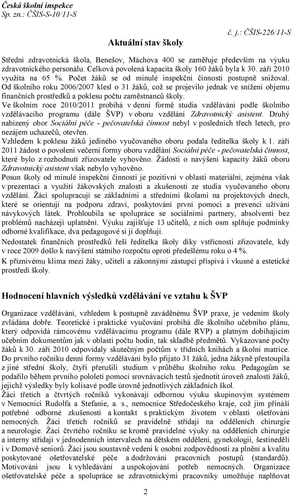 Od školního roku 2006/2007 klesl o 31 žáků, což se projevilo jednak ve snížení objemu finančních prostředků a poklesu počtu zaměstnanců školy.