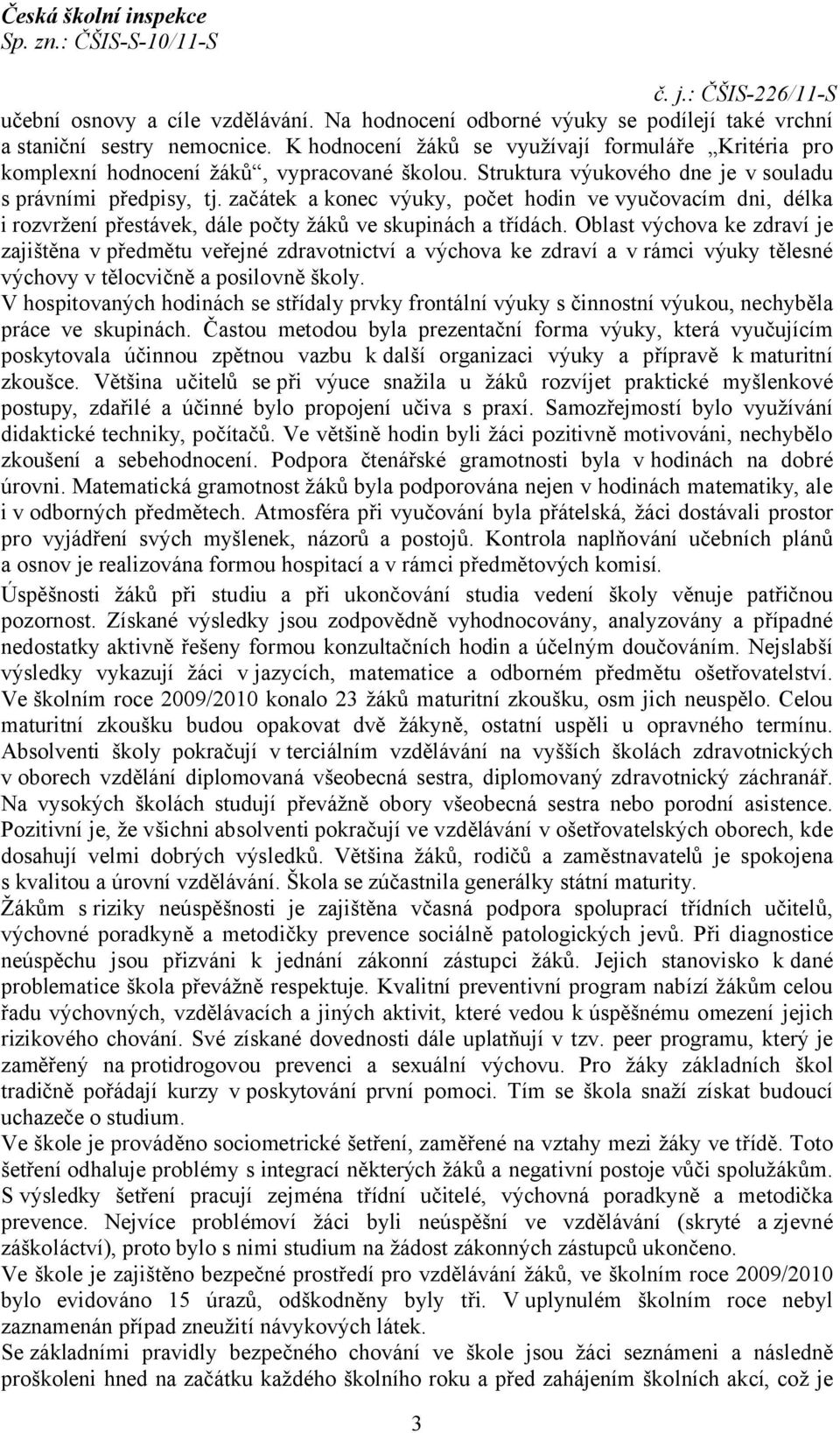 začátek a konec výuky, počet hodin ve vyučovacím dni, délka i rozvržení přestávek, dále počty žáků ve skupinách a třídách.