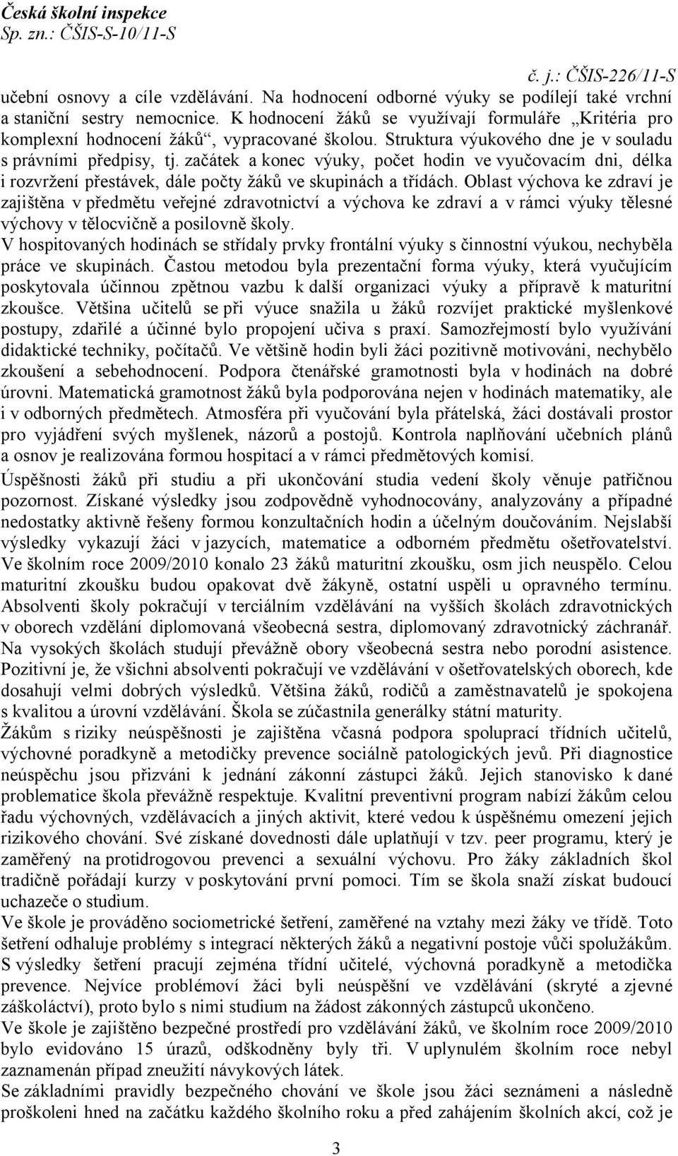 začátek a konec výuky, počet hodin ve vyučovacím dni, délka i rozvržení přestávek, dále počty žáků ve skupinách a třídách.