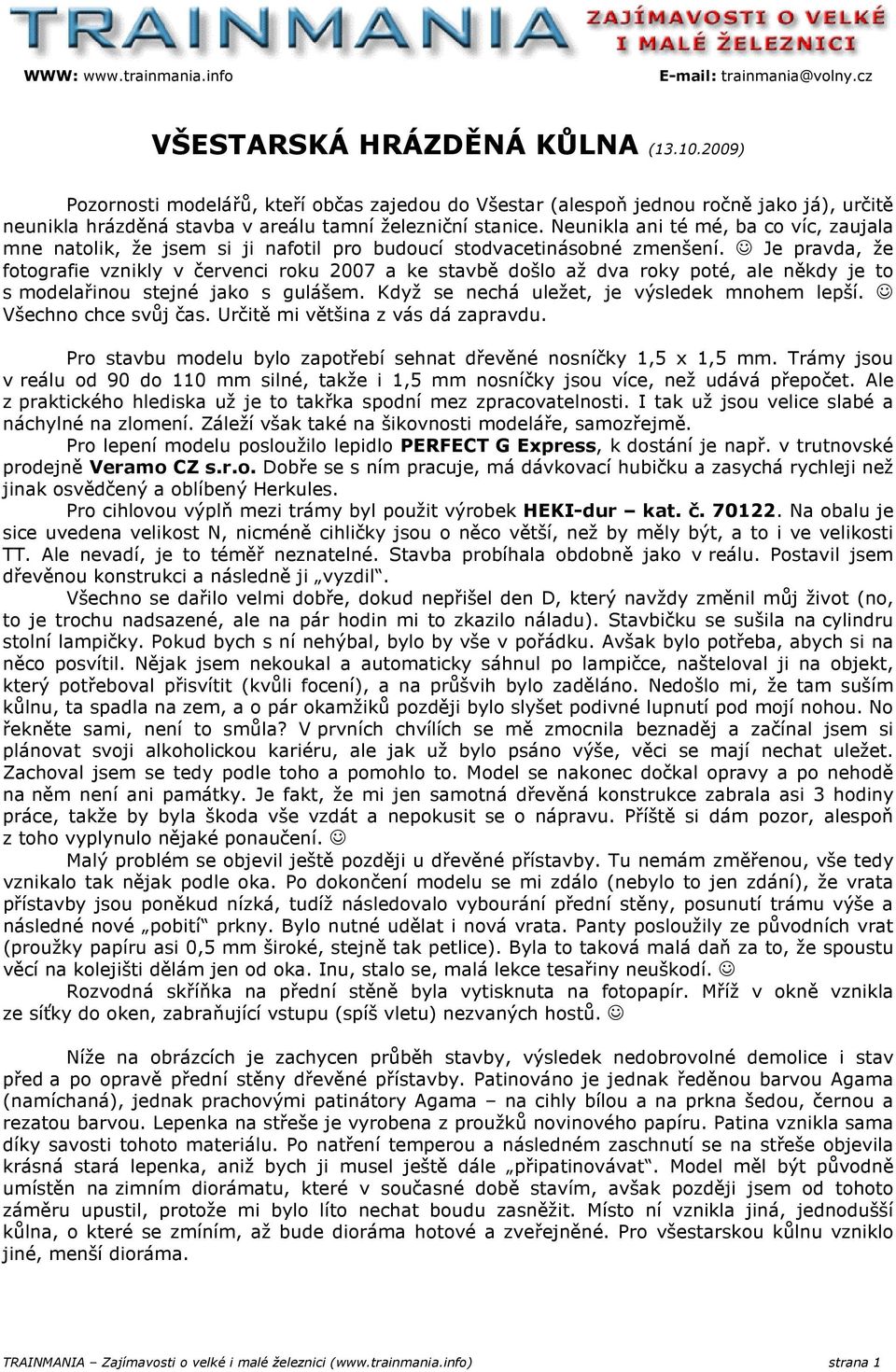 Neunikla ani té mé, ba co víc, zaujala mne natolik, že jsem si ji nafotil pro budoucí stodvacetinásobné zmenšení.