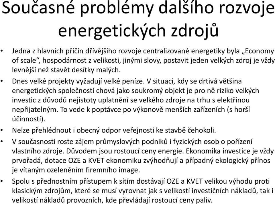 V situaci, kdy se drtivá většina energetických společností chová jako soukromý objekt je pro ně riziko velkých investic z důvodů nejistoty uplatnění se velkého zdroje na trhu s elektřinou